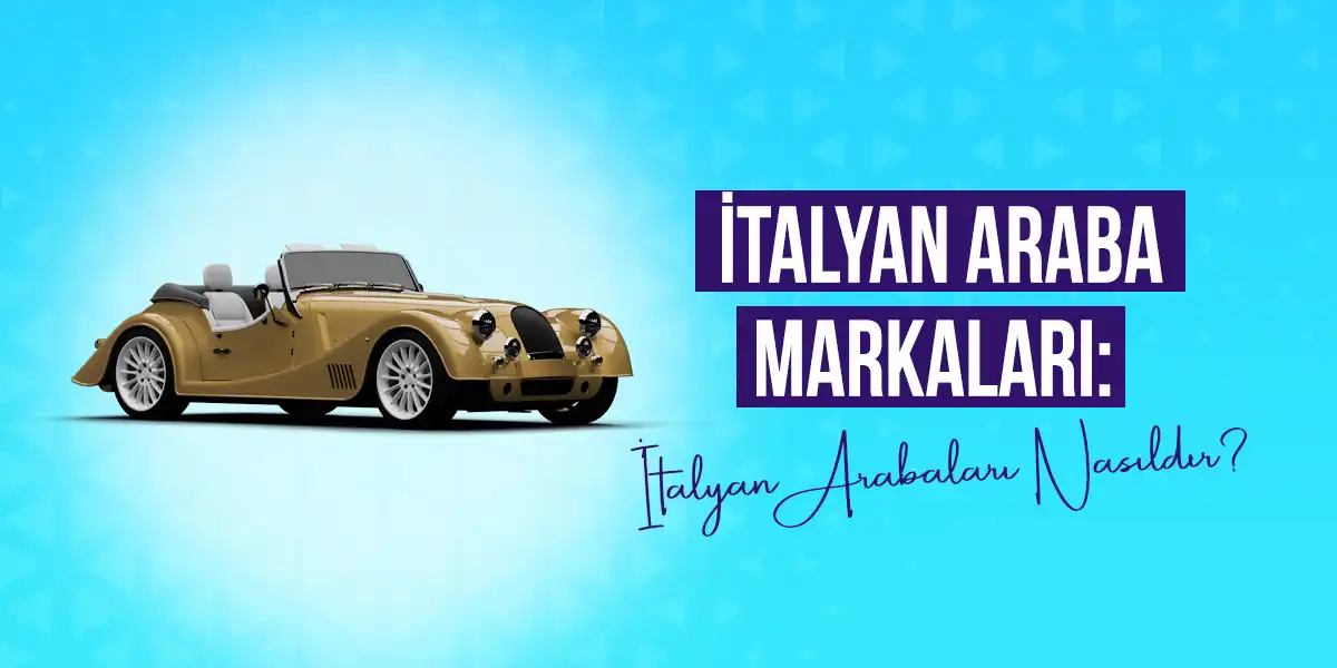 İtalyan Araba Markaları: İtalyan Arabaları Nasıldır?