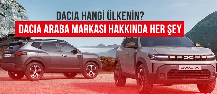Dacia Hangi Ülkenin? Dacia Araba Markası Hakkında Her Şey