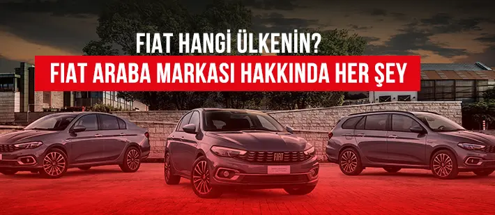 Fiat Hangi Ülkenin? Fiat Araba Markası Hakkında Her Şey