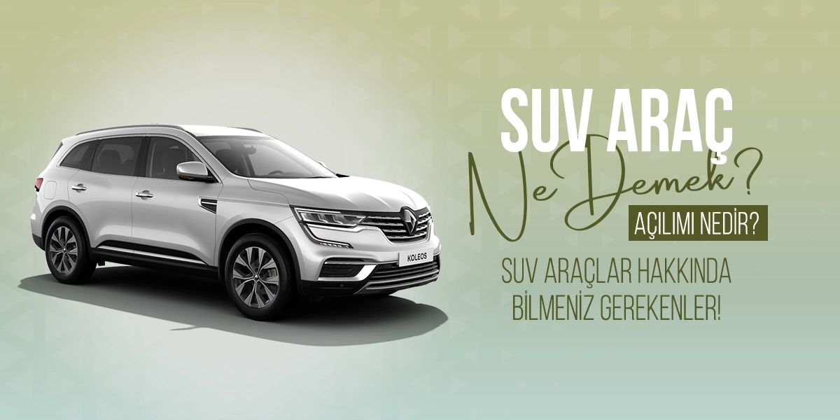 SUV Araç Ne Demek? Açılımı Nedir? SUV Araçlar Hakkında Bilinmesi Gerekenler