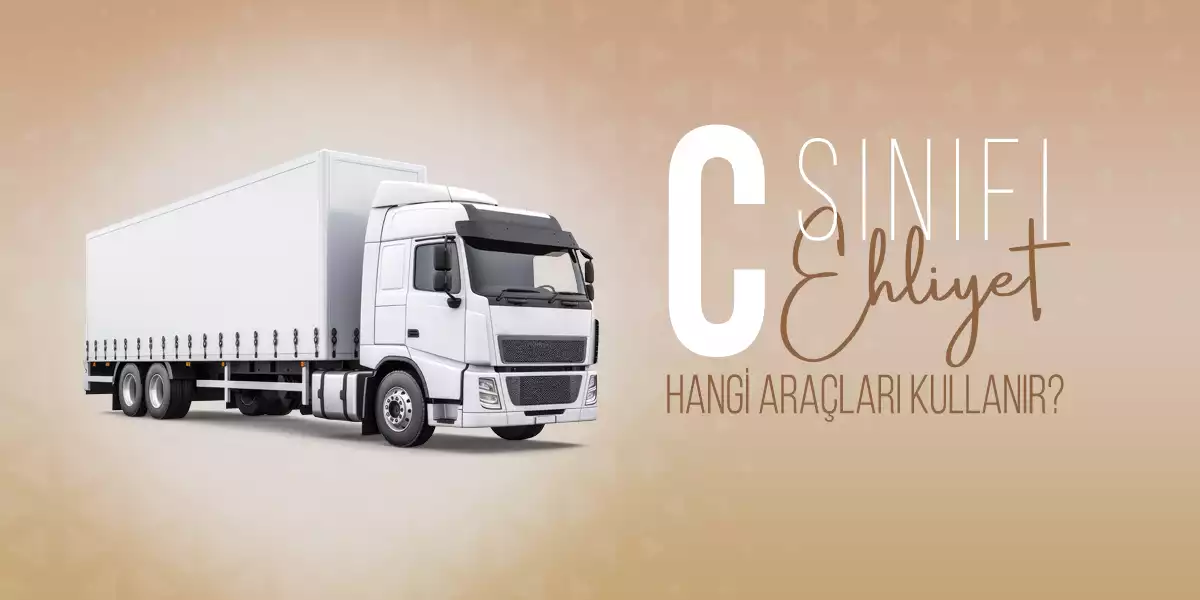 C Sınıfı Ehliyet Nedir? Hangi Araçları Kullanır? - Tanoto