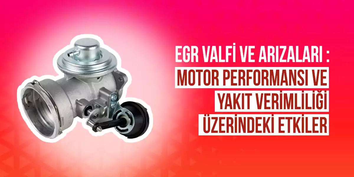 EGR Valfi Nedir? EGR Valfi Arıza Belirtileri ve Çözümleri
