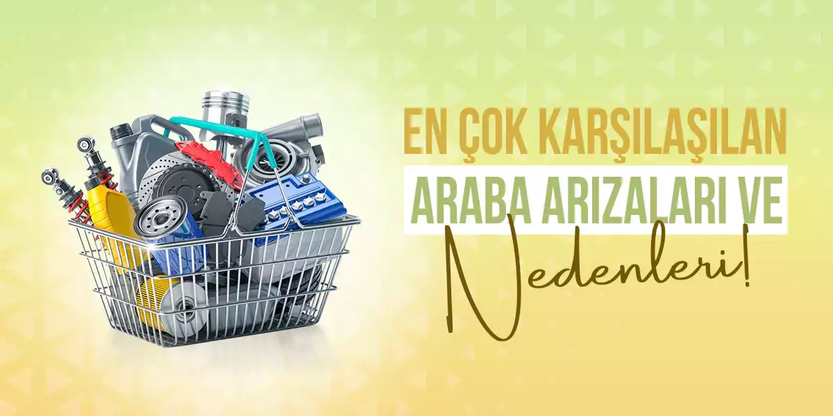En Çok Karşılaşılan Araba Arızaları ve Nedenleri