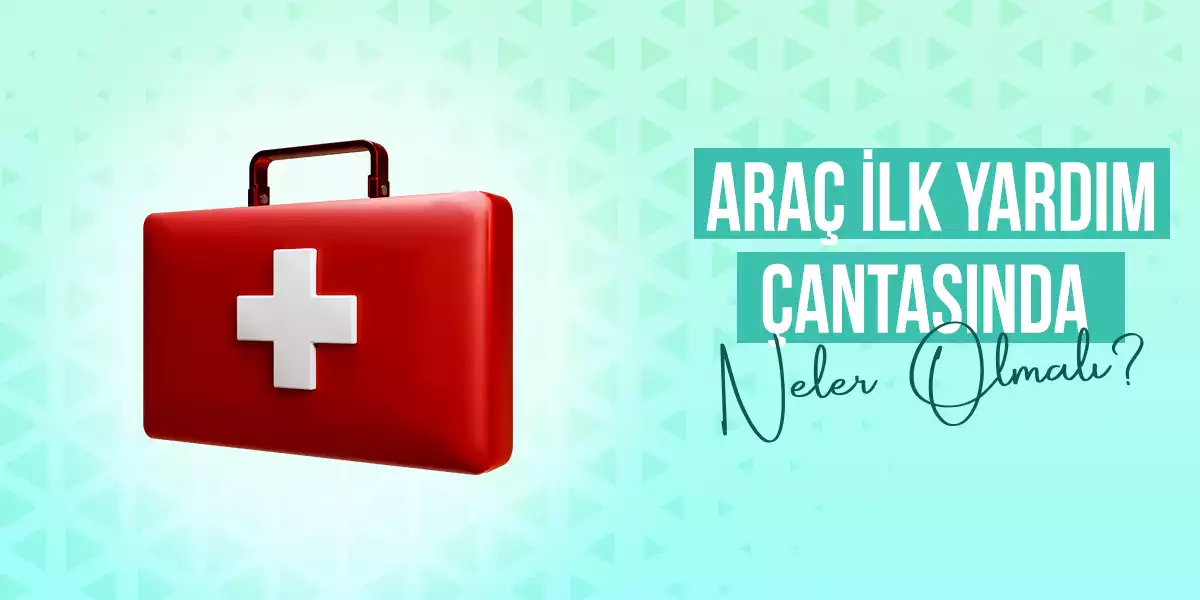Araç İlk Yardım Çantasında Neler Olmalı?