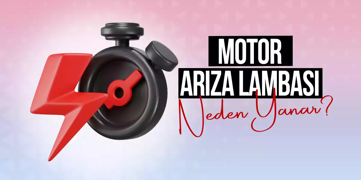 Motor Arıza Lambası Nedir, Neden Yanar?