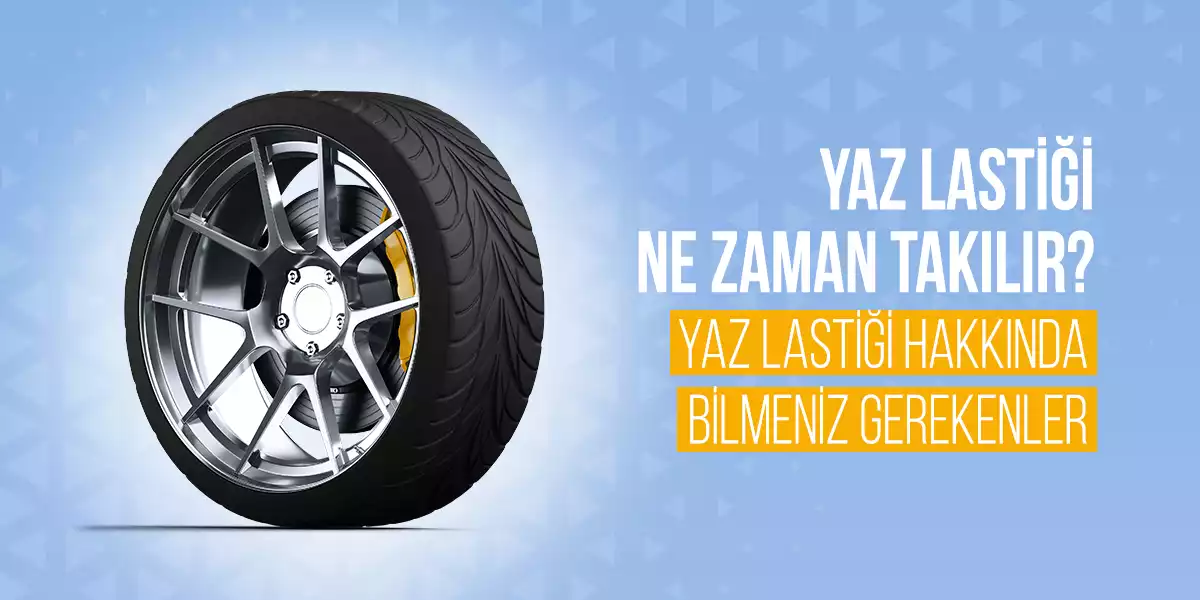 Yaz Lastiği Ne Zaman Takılır? Yaz Lastiği Hakkında