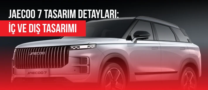 Jaecoo 7 Tasarım Detayları: İç ve Dış Tasarımı