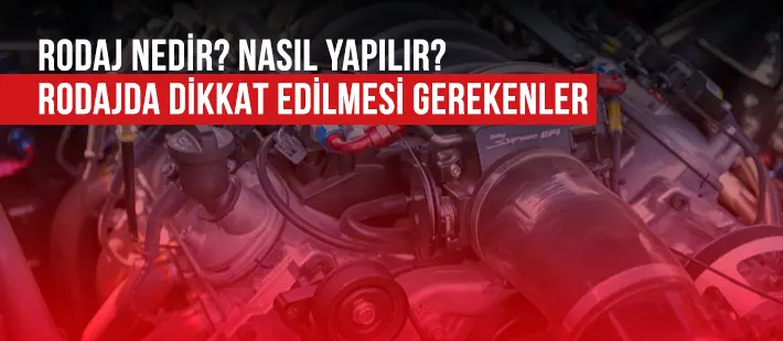 Rodaj Nedir? Nasıl Yapılır? Rodajda Dikkat Edilmesi Gerekenler
